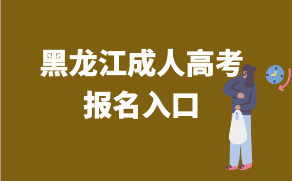 2022年黑龙江省成人高考报名系统官网入口